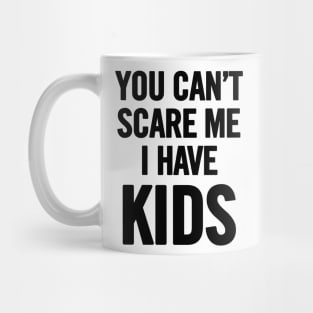 You Can't Scare Me I Have Kids Mug